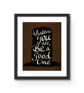 "Whatever You Are Be a Good One" Print
